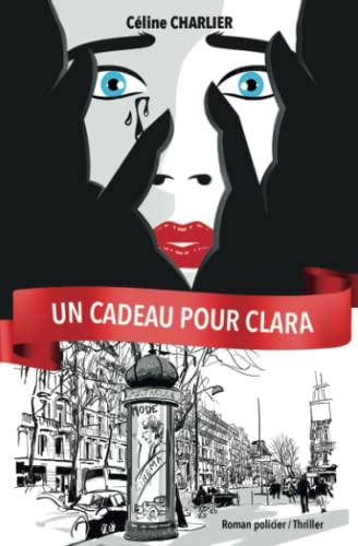 Un cadeau pour Clara: Un thriller psychologique addictif. Ce roman policier vous plongera dans un suspense montant crescendo, dévoilant la perfidie de la nature humaine.