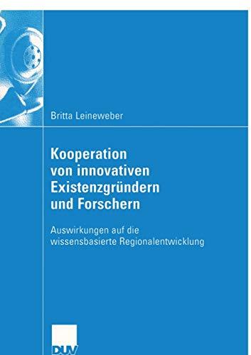 Kooperation von Innovativen Existenzgründern und Forschern: Auswirkungen auf die Wissensbasierte Regionalentwicklung (Wirtschaftswissenschaften)