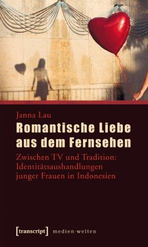 Romantische Liebe aus dem Fernsehen: Zwischen TV und Tradition: Identitätsaushandlungen junger Frauen in Indonesien