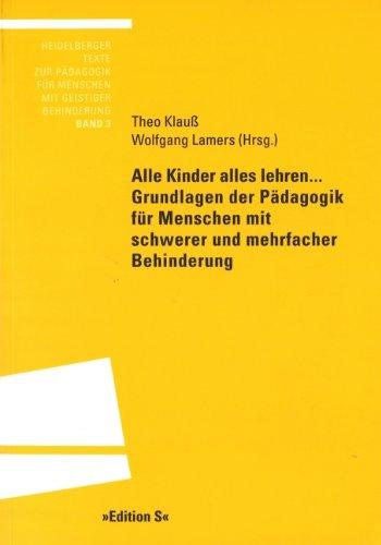 Alle Kinder alles lehren...: Grundlagen der Pädagogik für Menschen mit schwerer und mehrfacher Behinderung