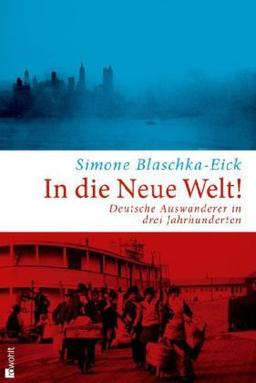 In die Neue Welt!: Deutsche Auswanderer in drei Jahrhunderten