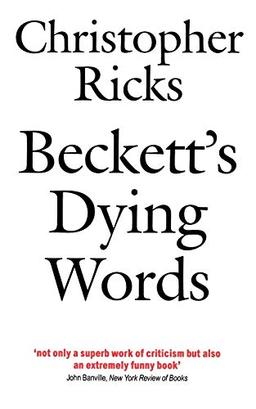 Beckett's Dying Words: The Clarendon Lectures 1990 (Clarendon Lectures in English)