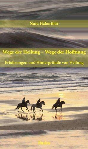 Wege der Heilung - Wege der Hoffnung: Erfahrungen und Hintergründe von Heilung