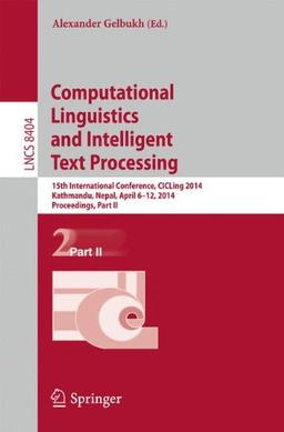 Computational Linguistics and Intelligent Text Processing: 15th International Conference, CICLing 2014, Kathmandu, Nepal, April 6-12, 2014, Proceedings, Part II (Lecture Notes in Computer Science)