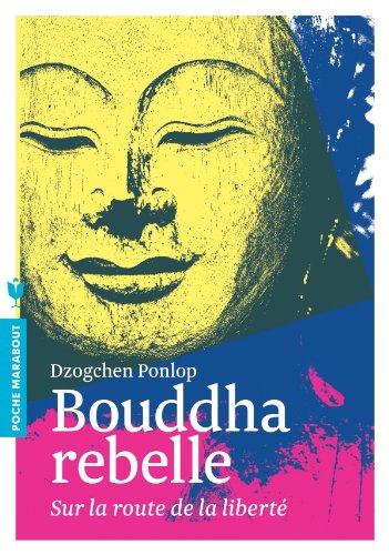 Bouddha rebelle : sur la route de la liberté