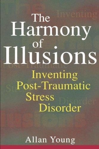 The Harmony of Illusions: Inventing Post-Traumatic Stress Disorder