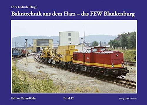 Bahntechnik aus dem Harz - das FEW Blankenburg: Edition Bahn-Bilder, Band 12