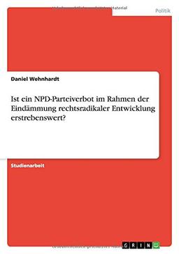 Ist ein NPD-Parteiverbot im Rahmen der Eindämmung rechtsradikaler Entwicklung erstrebenswert?