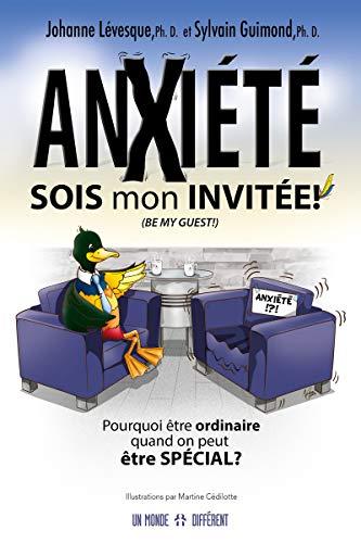 Anxieté : Sois mon invitée !: Pourquoi être ordinaire quand on peut être spécial ?