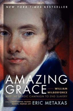 Amazing Grace: William Wilberforce and the Heroic Campaign to End Slavery