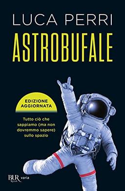 Astrobufale. Tutto ciò che sappiamo (ma non dovremmo sapere) sullo spazio (BUR Varia)