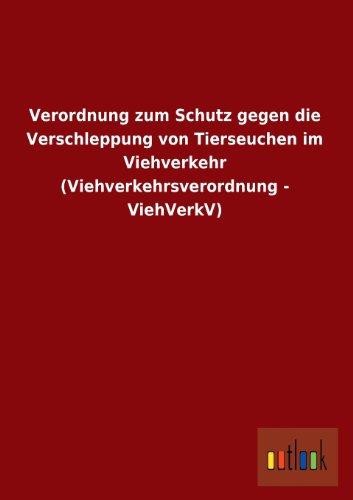 Verordnung zum Schutz gegen die Verschleppung von Tierseuchen im Viehverkehr (Viehverkehrsverordnung - ViehVerkV)