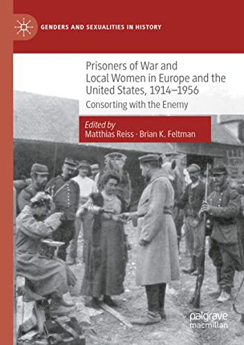 Prisoners of War and Local Women in Europe and the United States, 1914-1956: Consorting with the Enemy (Genders and Sexualities in History)