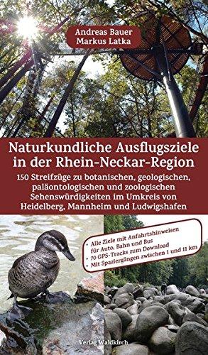 Naturkundliche Ausflugsziele in der Rhein-Neckar-Region: 150 Streifzüge zu botanischen, geologischen, paläontologischen und zoologischen ... von Heidelberg, Mannheim und Ludwigshafen