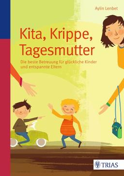 Kita, Krippe, Tagesmutter: Die beste Betreuung für glückliche Kinder und entspannte Eltern