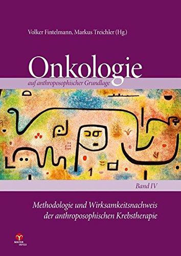 Onkologie auf anthroposophischer Grundlage / Methodologie und Wirksamkeitsnachweis der anthroposophischen Krebstherapie: Onkologie auf anthroposophischer Grundlage Band 4