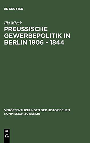 Preussische Gewerbepolitik in Berlin 1806 – 1844: Staatshilfe und Privatinitiative zwischen Merkantilismus und Liberalismus (Veröffentlichungen der Historischen Kommission zu Berlin, 20, Band 20)