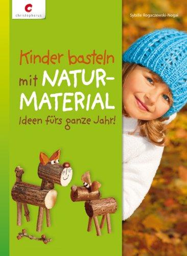 Kinder basteln mit Naturmaterial: Ideen fürs ganze Jahr