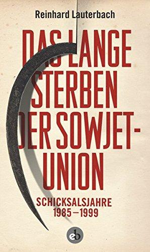 Das lange Sterben der Sowjetunion: Schicksalsjahre 1985-1999