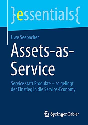 Assets-as-Service: Service statt Produkte – so gelingt der Einstieg in die Service-Economy (essentials)