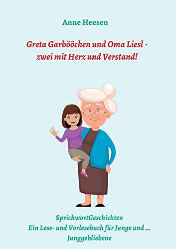 Greta Garbööchen und Oma Liesl - zwei mit Herz und Verstand!: SprichwortGeschichten Ein Lese- und Vorlesebuch für Junge und ... Junggebliebene