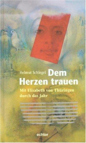 Dem Herzen trauen: Mit Elisabeth von Thüringen durch das Jahr