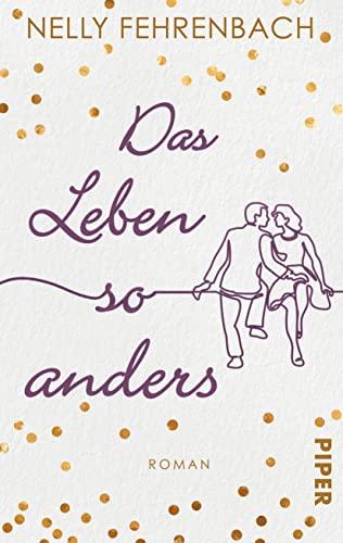 Das Leben so anders: Frauenroman. Eine dramatische Liebesgeschichte in neuen Zeiten