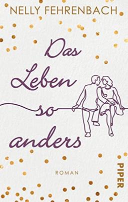 Das Leben so anders: Frauenroman. Eine dramatische Liebesgeschichte in neuen Zeiten