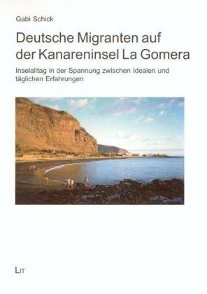 Deutsche Migranten auf der Kanareninsel La Gomera. Inselalltag in der Spannung zwischen Idealen und täglichen Erfahrungen