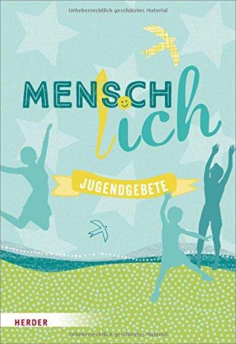 Mensch, ich - Menschlich: Jugendgebete