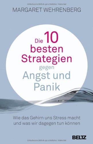 Die 10 besten Strategien gegen Angst und Panik: Wie das Gehirn uns Stress macht und was wir dagegen tun können