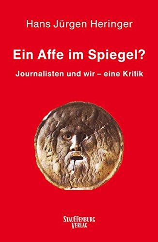 Ein Affe im Spiegel?: Journalisten und wir - eine Kritik