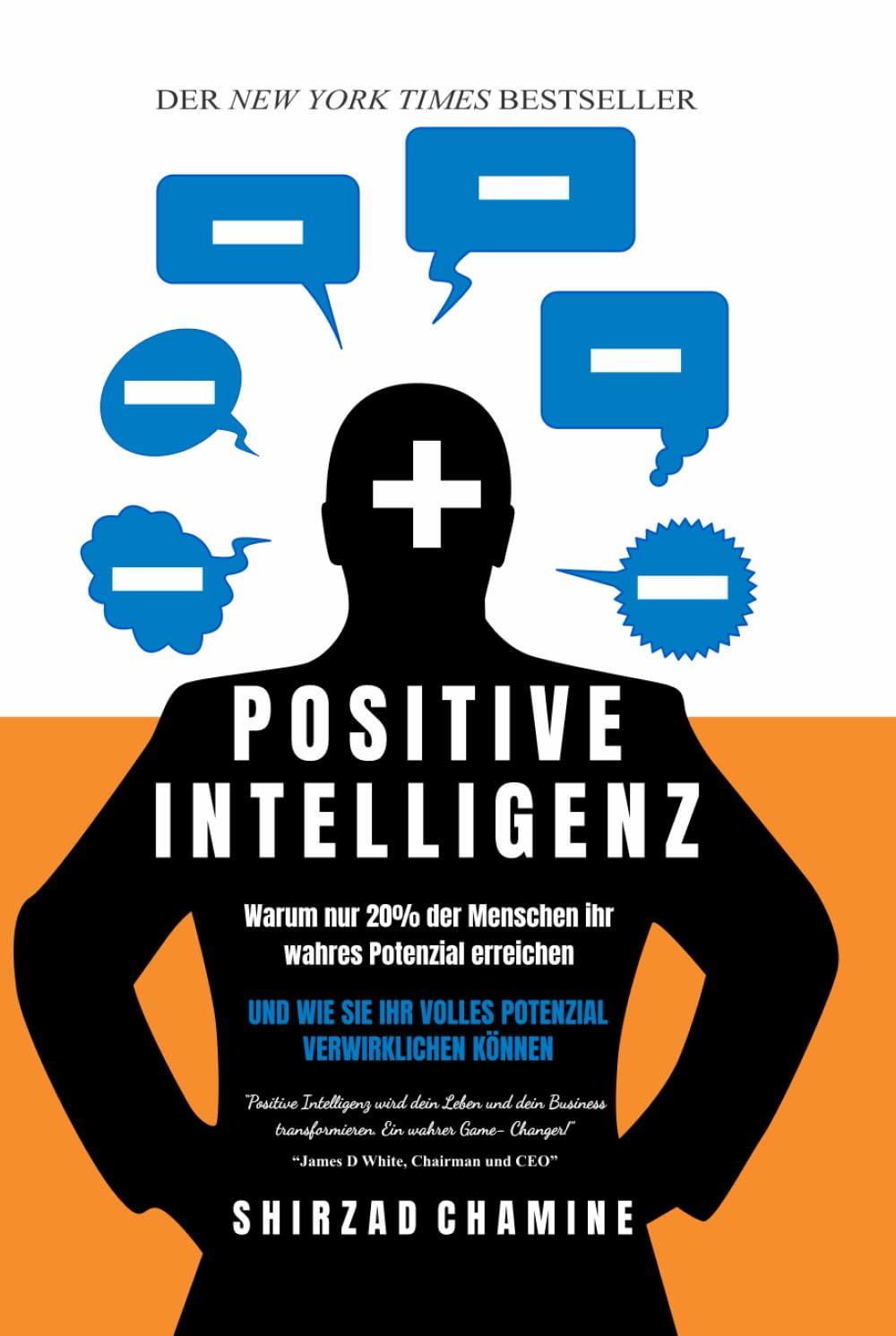 Positive Intelligenz: Warum nur 20% der Menschen ihr wahres Potenzial erreichen und wie Sie Ihr volles Potenzial verwirklichen können