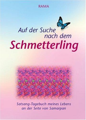 Auf der Suche nach dem Schmetterling: Satsang-Tagebuch meines Lebens an der Seite von Samarpan