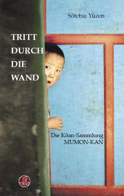 Tritt durch die Wand: Die Koan-Sammlung MUMON-KAN