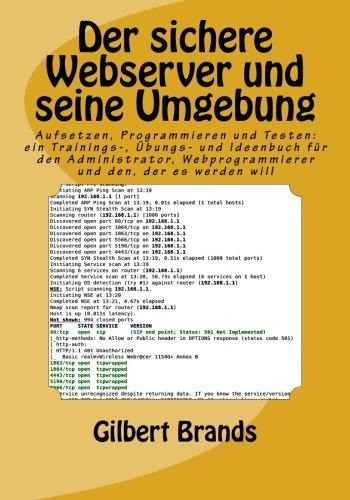 Der sichere Webserver und seine Umgebung: Aufsetzen, Programmieren und Testen: ein Trainings-, Übungs- und Ideenbuch für den Administrator, Webprogrammierer und den, der es werden will (IT-Sicherheit)