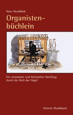 Organistenbüchlein: Ein amüsanter und lehrreicher Streifzug durch die Welt der Orgel und ihrer Protagonisten