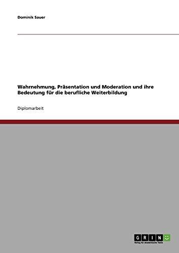 Wahrnehmung, Präsentation und Moderation und ihre Bedeutung für die berufliche Weiterbildung