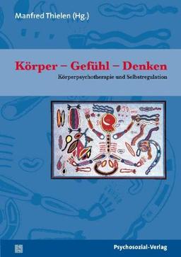 Körper - Gefühl - Denken: Körperpsychotherapie und Selbstregulation. Therapie & Beratung