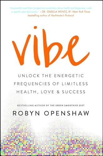 Vibe: Unlock the Energetic Frequencies of Limitless Health, Love & Success