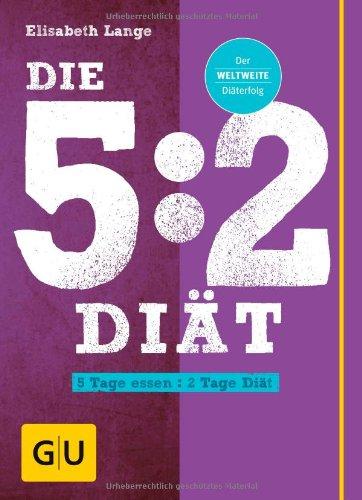 Die 5:2-Diät: 5 Tage essen - 2 Tage Diät (GU Einzeltitel Gesunde Ernährung)