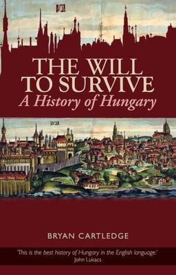 The Will to Survive: A History of Hungary