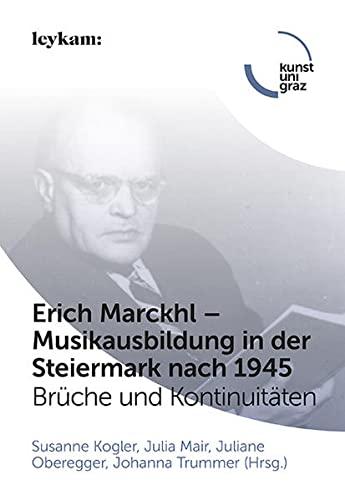 Erich Marckhl – Musikausbildung in der Steiermark nach 1945: Brüche und Kontinuitäten (Fokus Musik: Musikwissenschaftliche Beiträge der Kunstuniversität Graz)