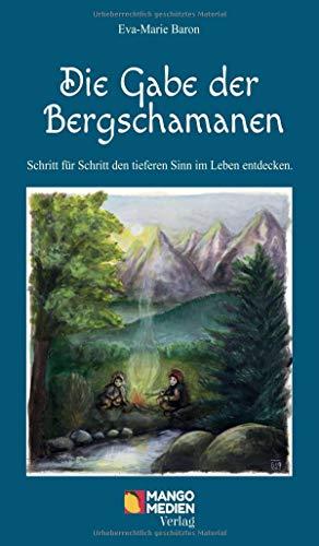 Die Gabe der Bergschamanen: Schritt für Schritt den tieferen Sinn im Leben entdecken.