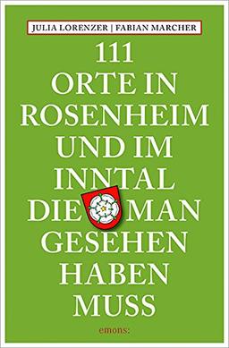 111 Orte in Rosenheim und im Inntal, die man gesehen haben muss