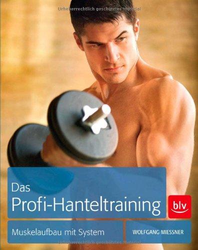 Das Profi-Hanteltraining: Muskelaufbau mit System