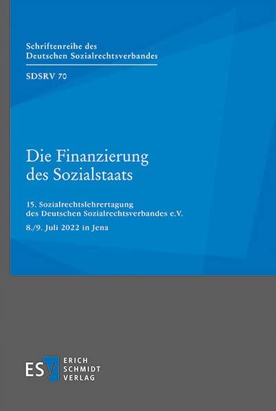 Die Finanzierung des Sozialstaats: 15. Sozialrechtslehrertagung des Deutschen Sozialrechtsverbandes e.V. 8./9. Juli 2022 in Jena (Schriftenreihe des Deutschen Sozialrechtsverbandes)