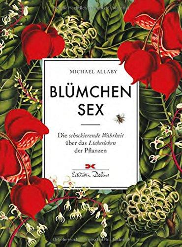 Blümchensex: Die schockierende Wahrheit über das Liebesleben der Pflanzen