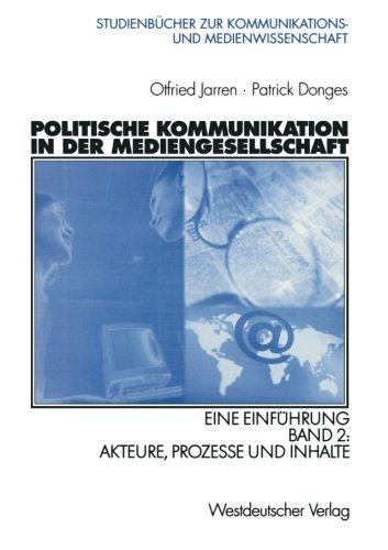 Politische Kommunikation in der Mediengesellschaft. Eine Einführung. Bd 2: Akteure, Prozesse und Inhalte (Studienbücher zur Kommunikations- und Medienwissenschaft)