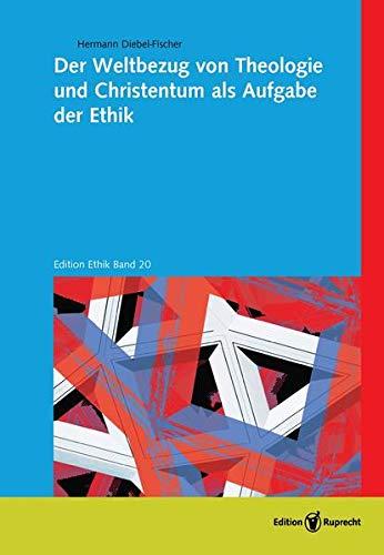 Der Weltbezug von Theologie und Christentum als Aufgabe der Ethik (Edition Ethik)